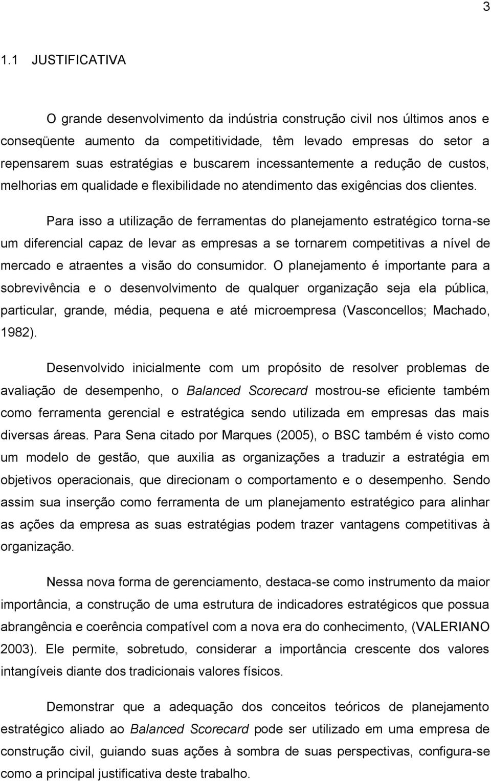 Para isso a utilização de ferramentas do planejamento estratégico torna-se um diferencial capaz de levar as empresas a se tornarem competitivas a nível de mercado e atraentes a visão do consumidor.