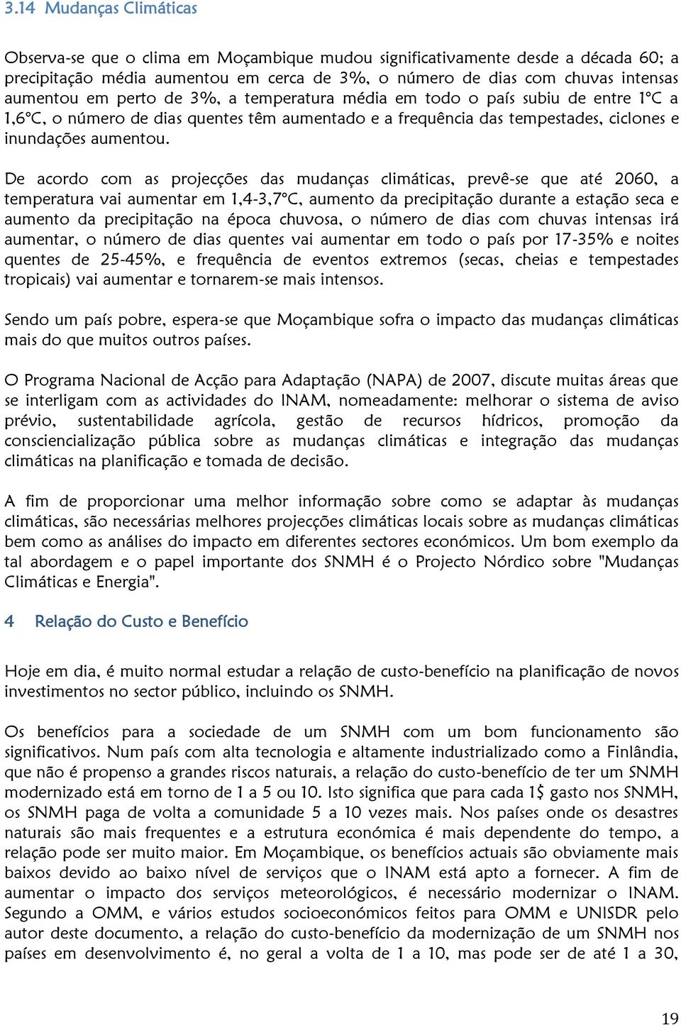 De acordo com as projecções das mudanças climáticas, prevê-se que até 2060, a temperatura vai aumentar em 1,4-3,7 C, aumento da precipitação durante a estação seca e aumento da precipitação na época