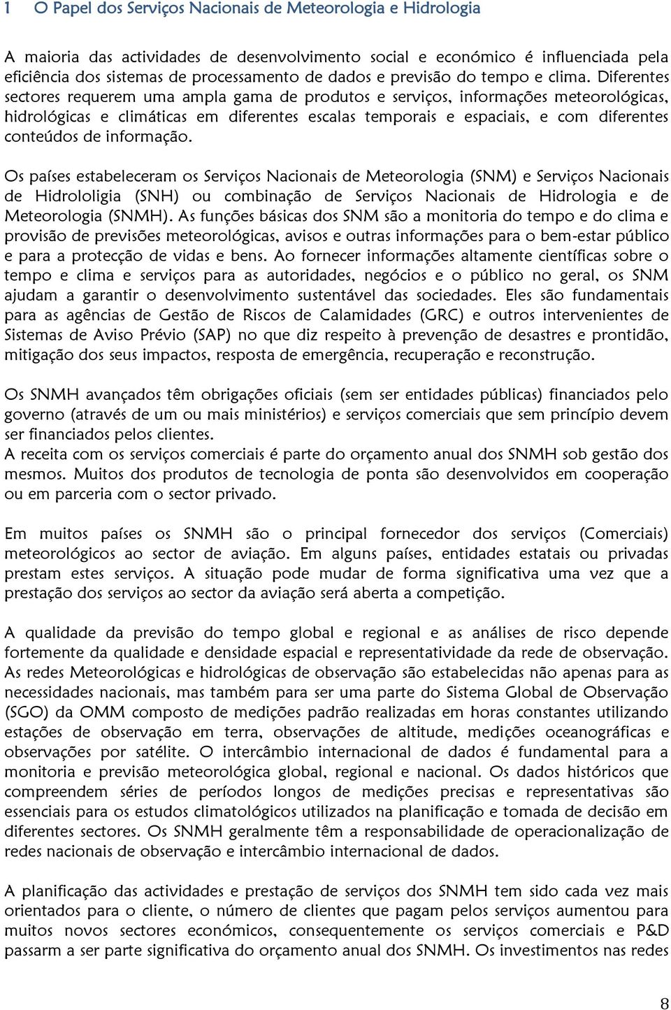 Diferentes sectores requerem uma ampla gama de produtos e serviços, informações meteorológicas, hidrológicas e climáticas em diferentes escalas temporais e espaciais, e com diferentes conteúdos de