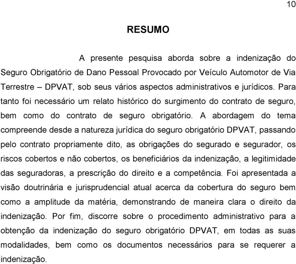 A abordagem do tema compreende desde a natureza jurídica do seguro obrigatório DPVAT, passando pelo contrato propriamente dito, as obrigações do segurado e segurador, os riscos cobertos e não