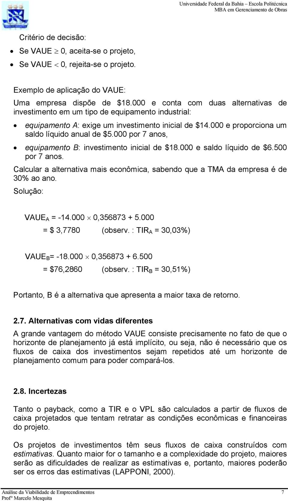 e proporciona um equipamento B: investimento inicial de $18. e saldo líquido de $6.5 por 7 anos. Calcular a alternativa mais econômica, sabendo que a TMA da empresa é de 3% ao ano.