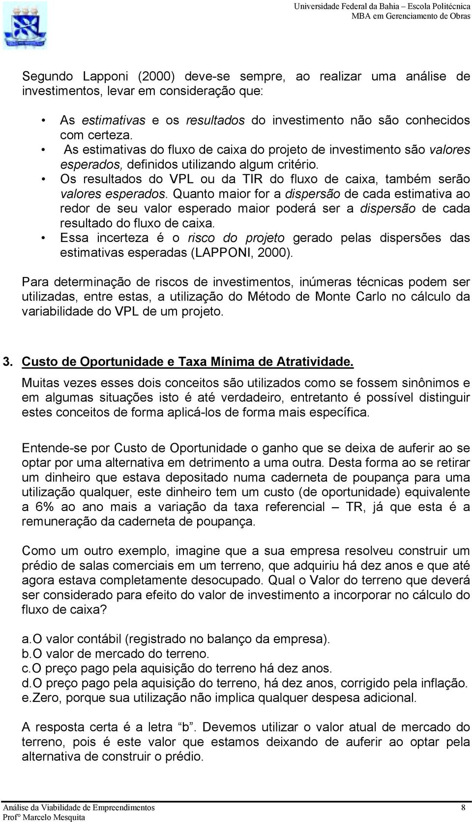 Os resultados do VPL ou da TIR do fluxo de caixa, também serão valores esperados.