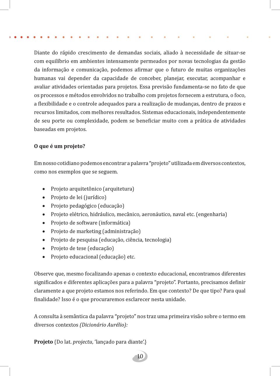 Essa previsão fundamenta-se no fato de que os processos e métodos envolvidos no trabalho com projetos fornecem a estrutura, o foco, a flexibilidade e o controle adequados para a realização de