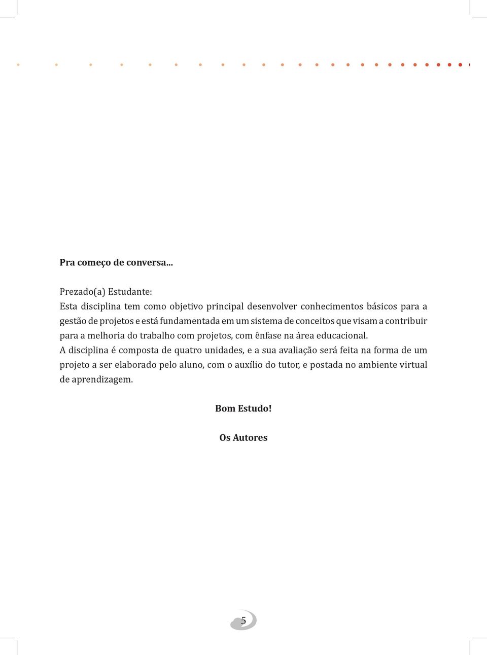 e está fundamentada em um sistema de conceitos que visam a contribuir para a melhoria do trabalho com projetos, com ênfase na