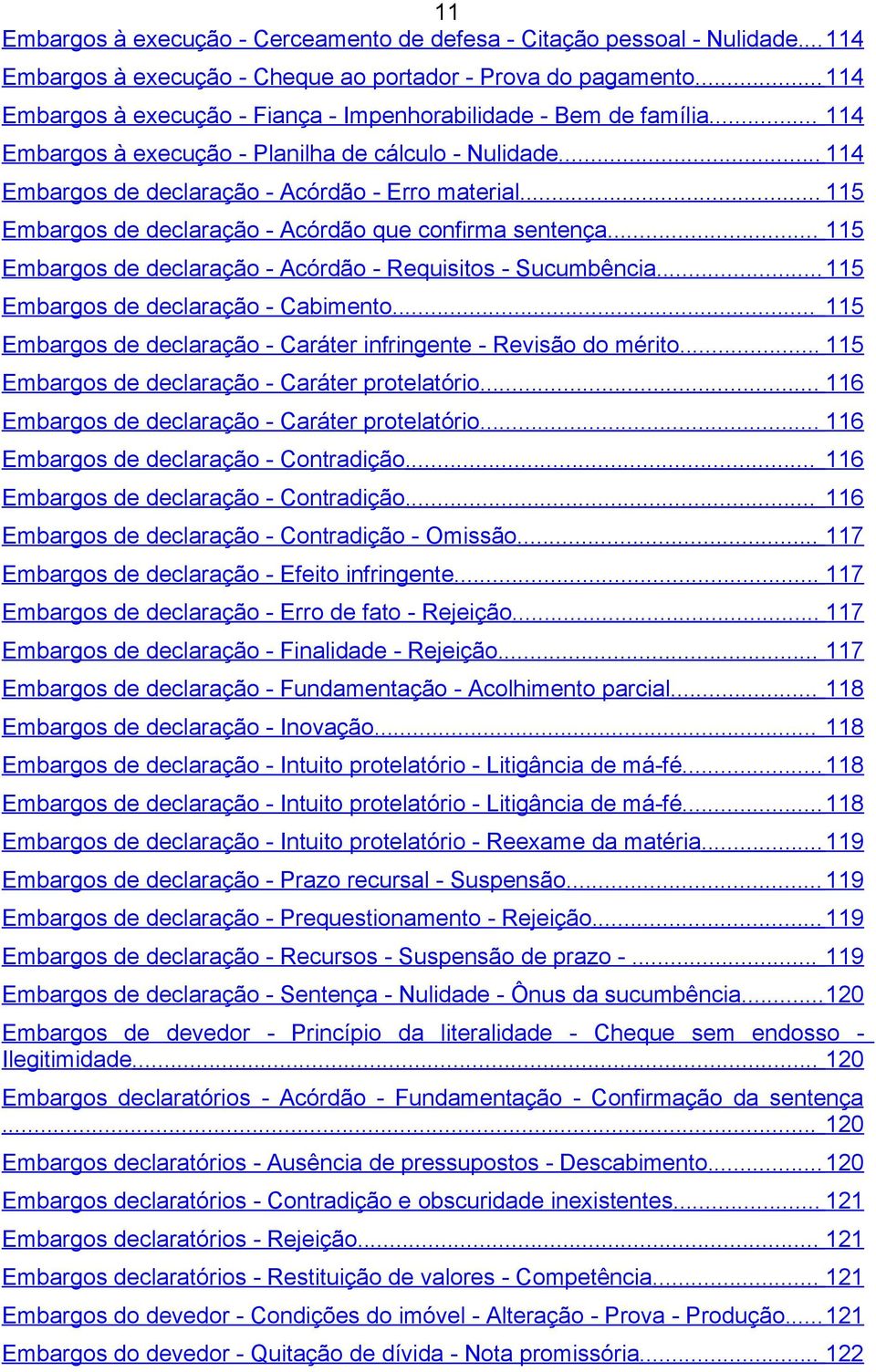 .. 115 Embargos de declaração - Acórdão que confirma sentença... 115 Embargos de declaração - Acórdão - Requisitos - Sucumbência...115 Embargos de declaração - Cabimento.