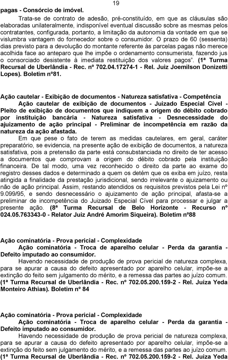 limitação da autonomia da vontade em que se vislumbra vantagem do fornecedor sobre o consumidor.