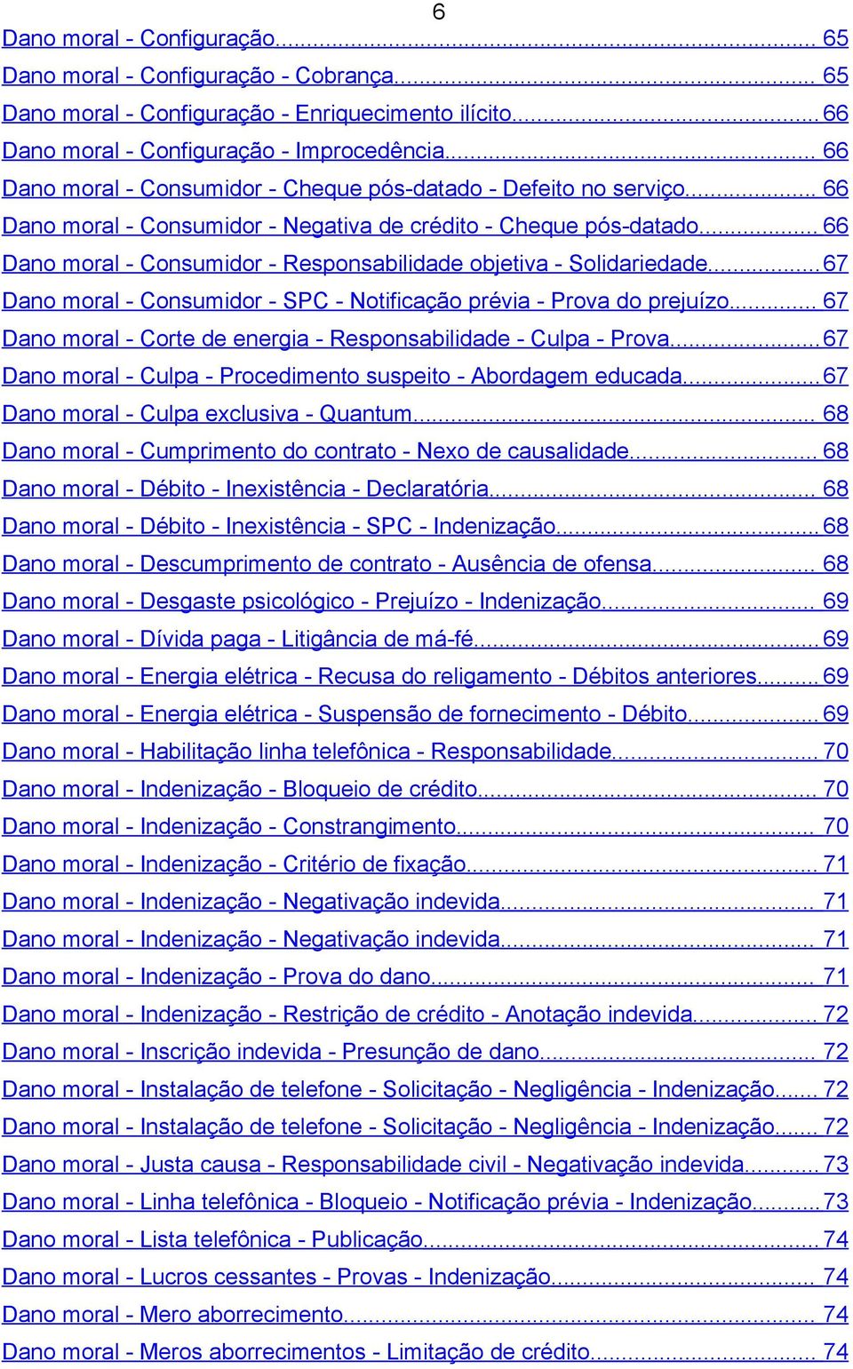 .. 66 Dano moral - Consumidor - Responsabilidade objetiva - Solidariedade...67 Dano moral - Consumidor - SPC - Notificação prévia - Prova do prejuízo.