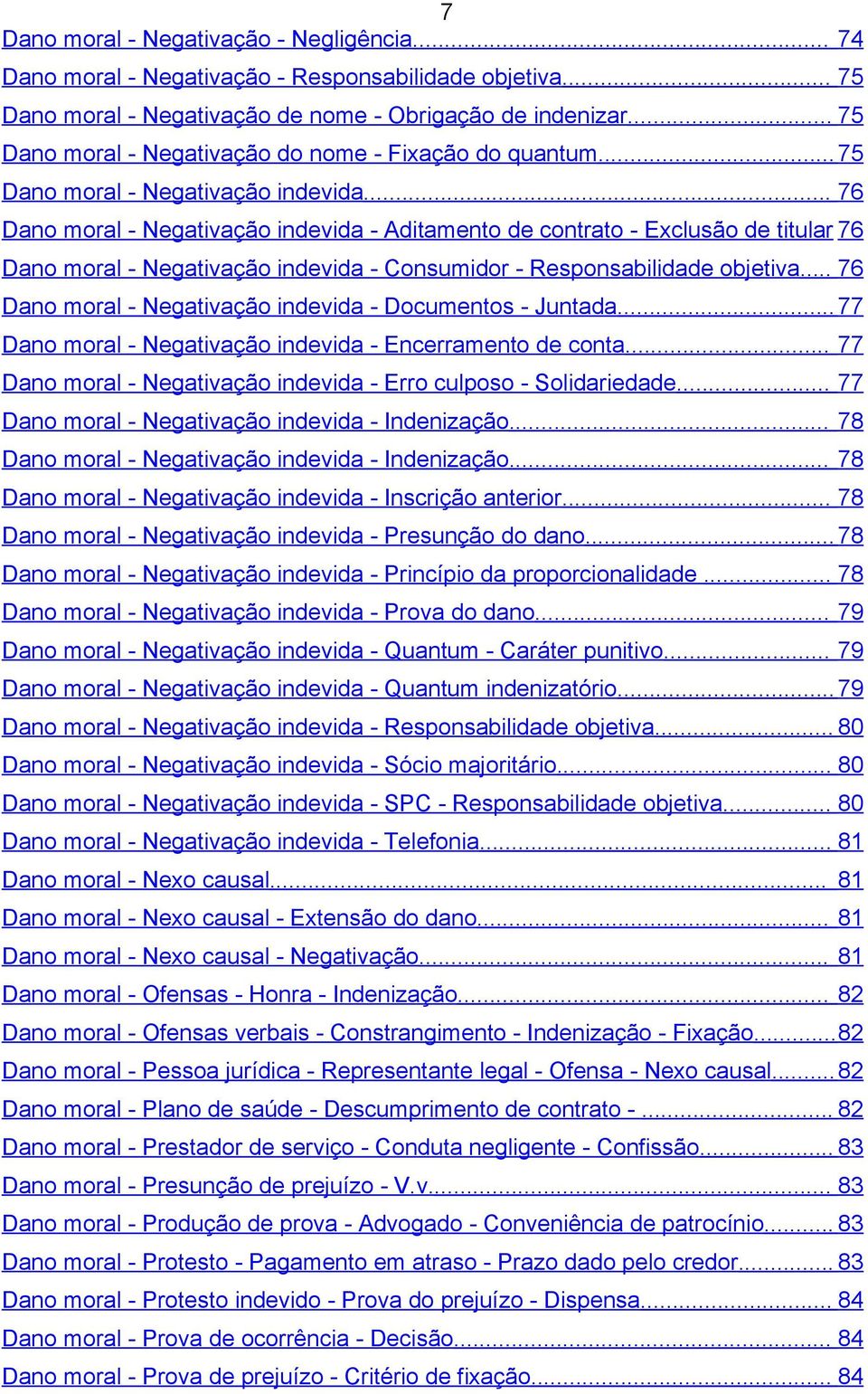 .. 76 Dano moral - Negativação indevida - Aditamento de contrato - Exclusão de titular 76 Dano moral - Negativação indevida - Consumidor - Responsabilidade objetiva.