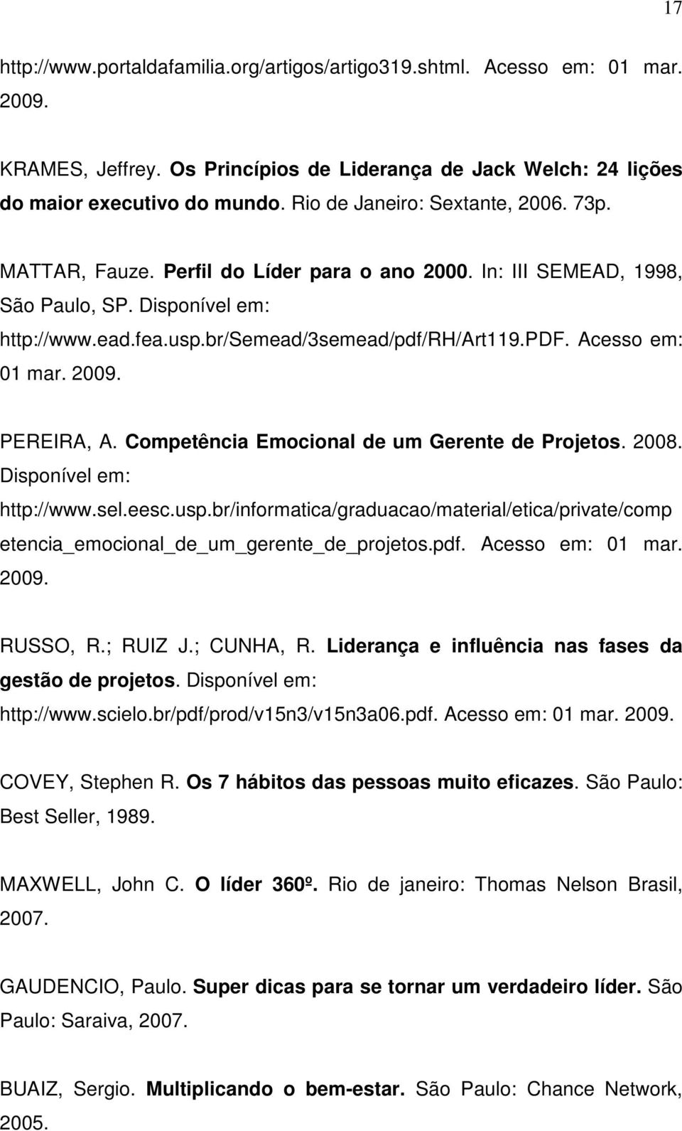 rh/art119.pdf. Acesso em: 01 mar. 2009. PEREIRA, A. Competência Emocional de um Gerente de Projetos. 2008. Disponível em: http://www.sel.eesc.usp.