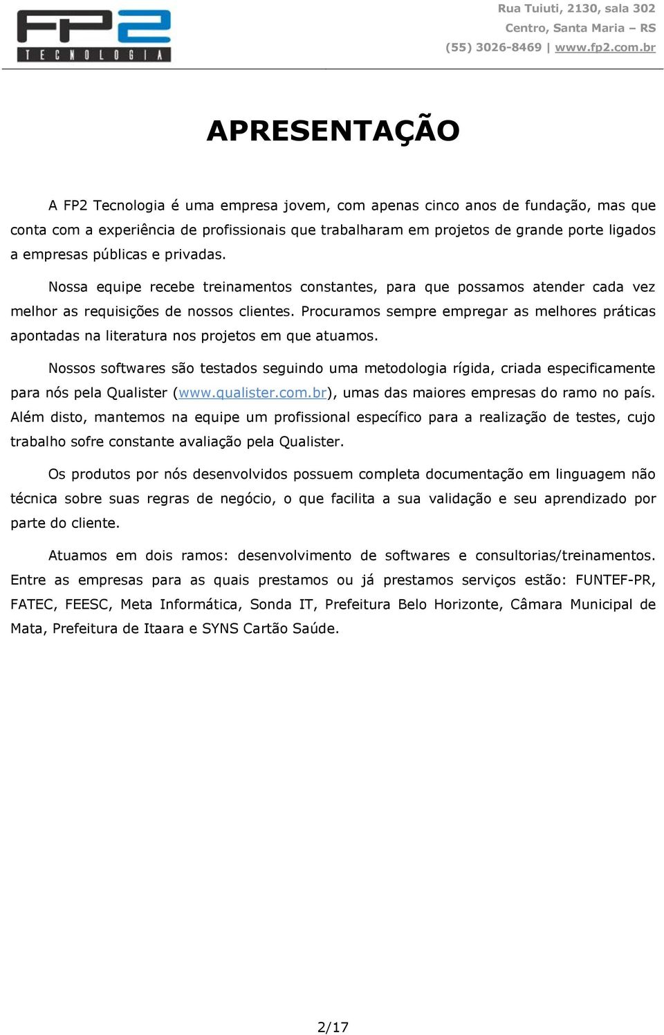 Procuramos sempre empregar as melhores práticas apontadas na literatura nos projetos em que atuamos.