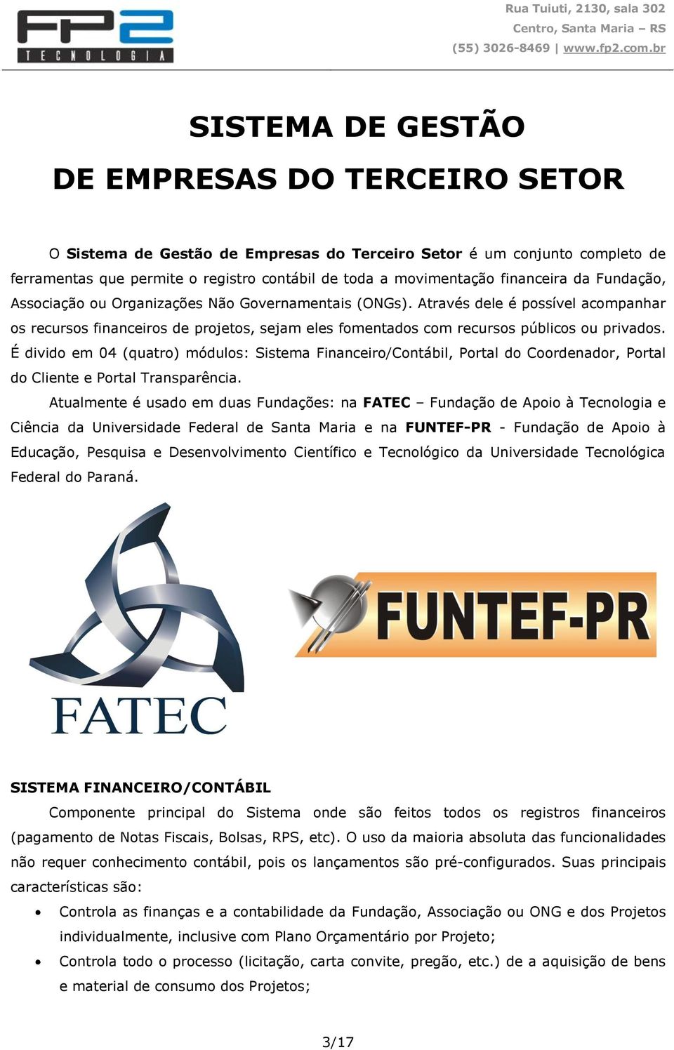 Através dele é possível acompanhar os recursos financeiros de projetos, sejam eles fomentados com recursos públicos ou privados.