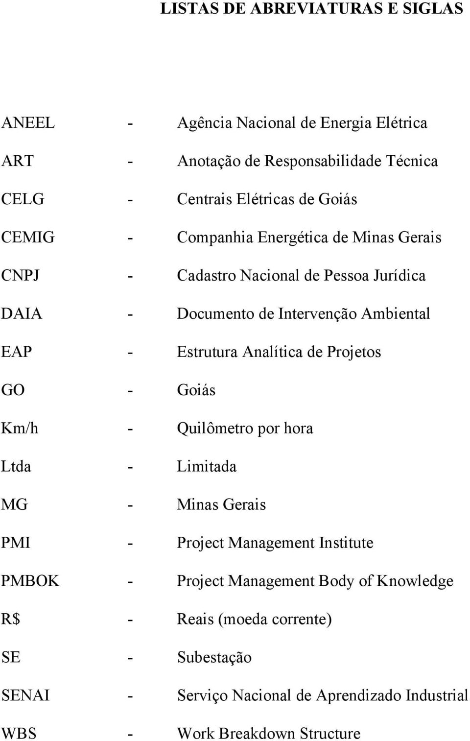 Estrutura Analítica de Projetos GO - Goiás Km/h - Quilômetro por hora Ltda - Limitada MG - Minas Gerais PMI - Project Management Institute PMBOK -