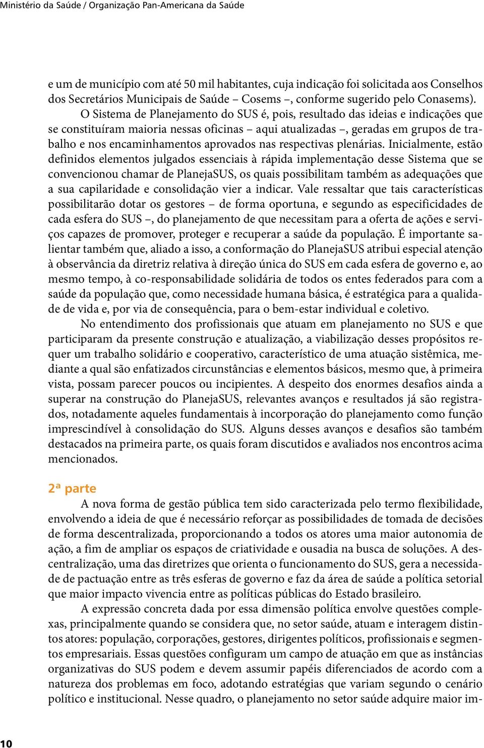 O Sistema de Planejamento do SUS é, pois, resultado das ideias e indicações que se constituíram maioria nessas oficinas aqui atualizadas, geradas em grupos de trabalho e nos encaminhamentos aprovados