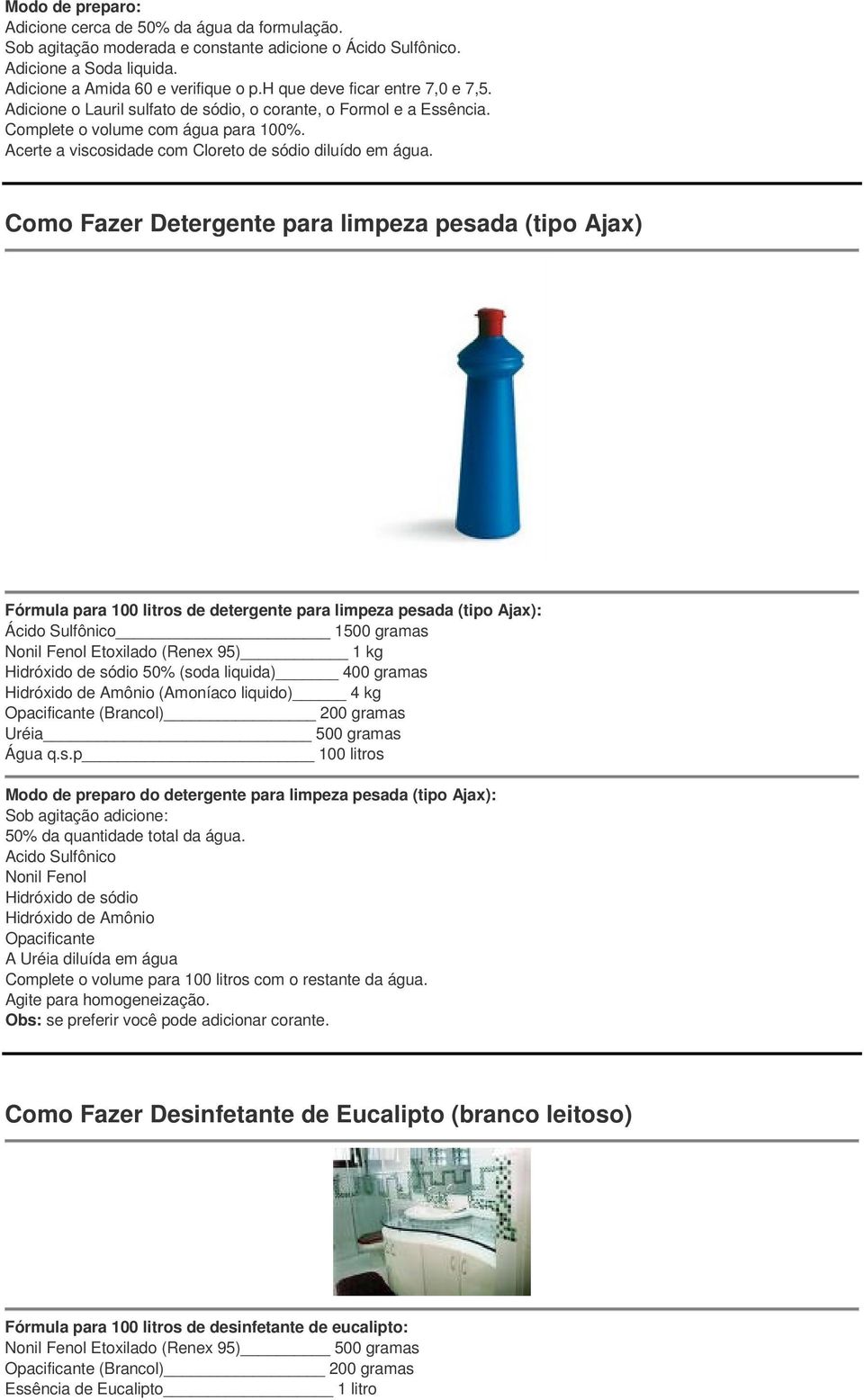 Como Fazer Detergente para limpeza pesada (tipo Ajax) Fórmula para 100 litros de detergente para limpeza pesada (tipo Ajax): Ácido Sulfônico 1500 gramas Nonil Fenol Etoxilado (Renex 95) 1 kg