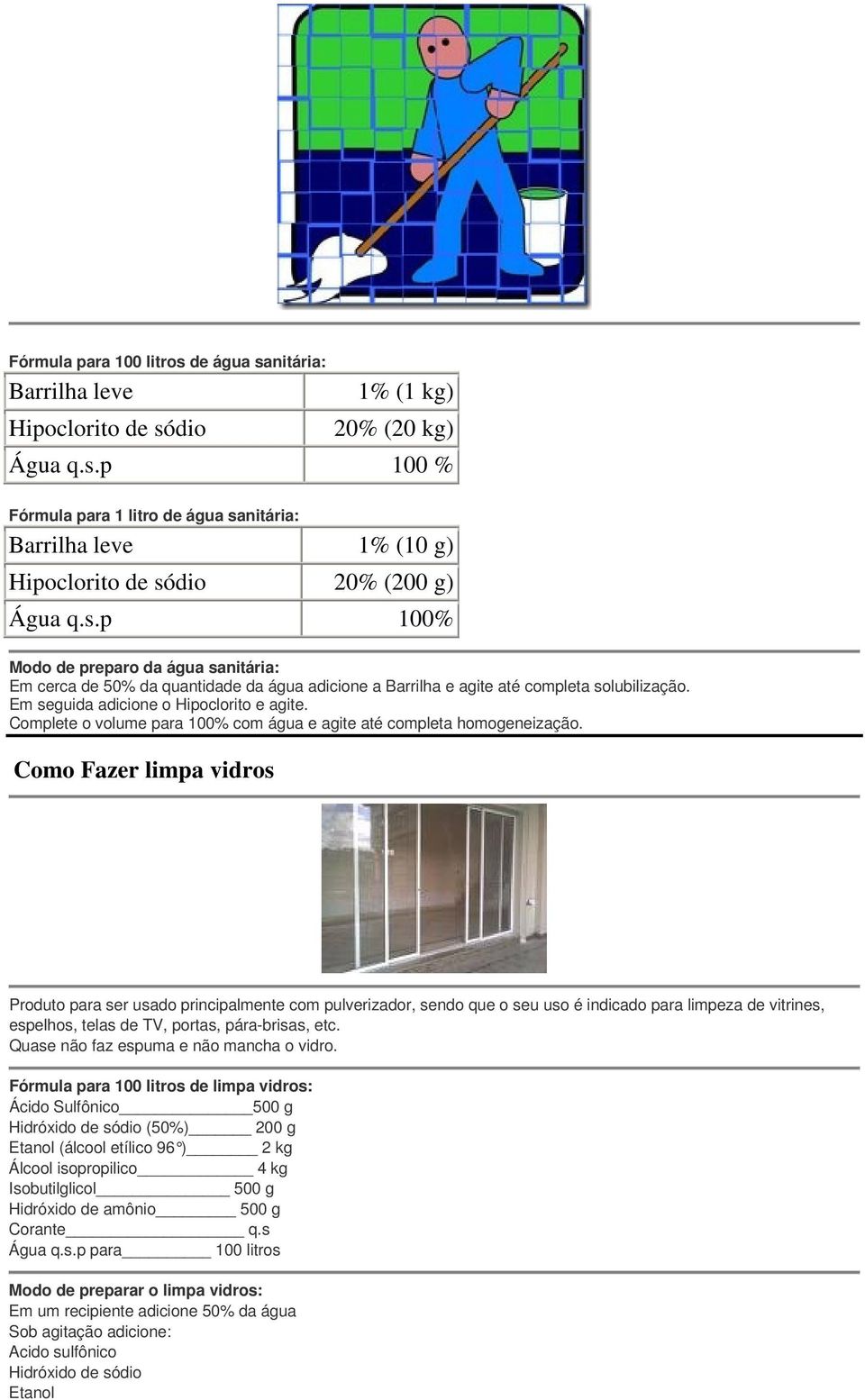 p 100% Modo de preparo da água sanitária: Em cerca de 50% da quantidade da água adicione a Barrilha e agite até completa solubilização. Em seguida adicione o Hipoclorito e agite.