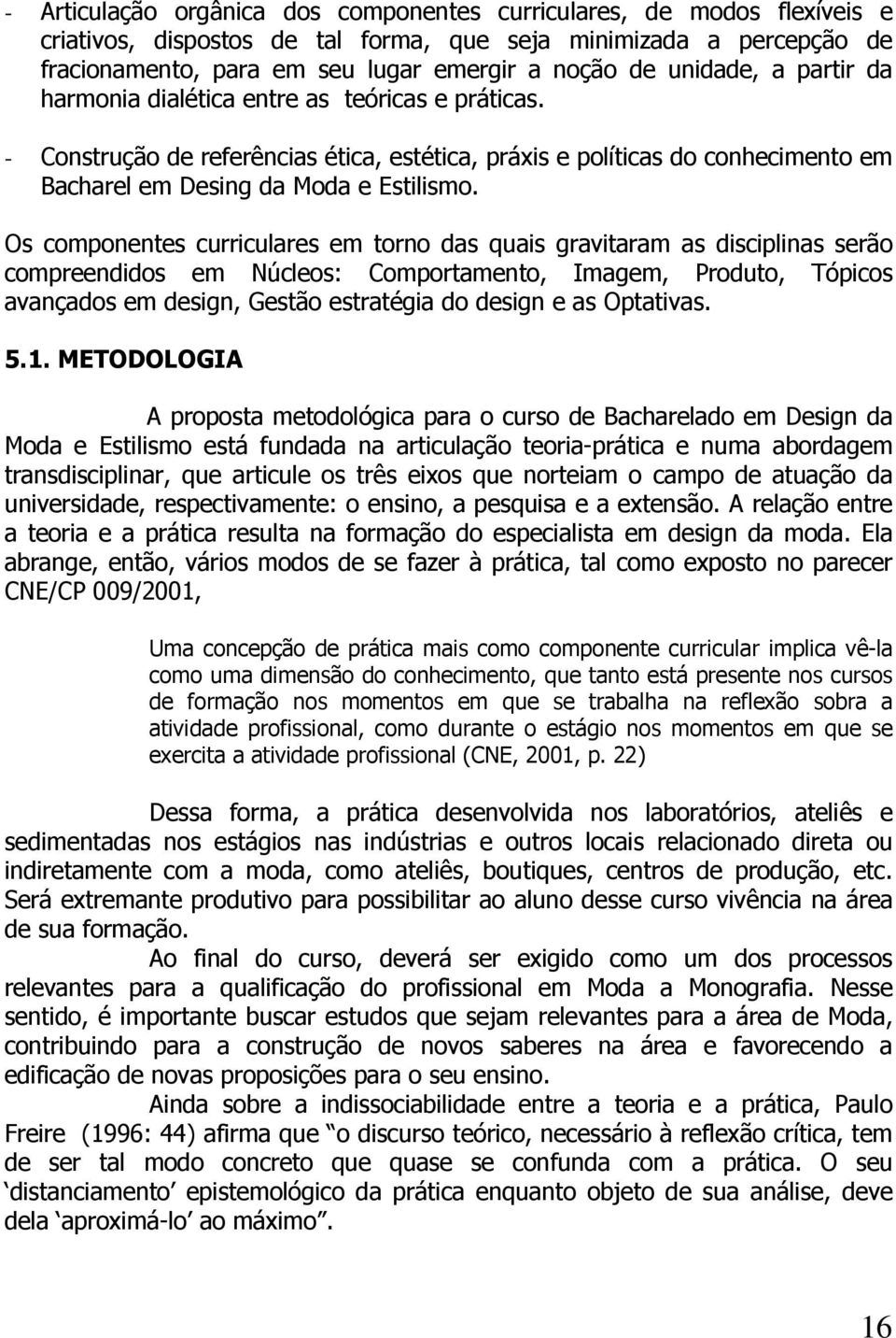 Os componentes curriculares em torno das quais gravitaram as disciplinas serão compreendidos em Núcleos: Comportamento, Imagem, Produto, Tópicos avançados em design, Gestão estratégia do design e as