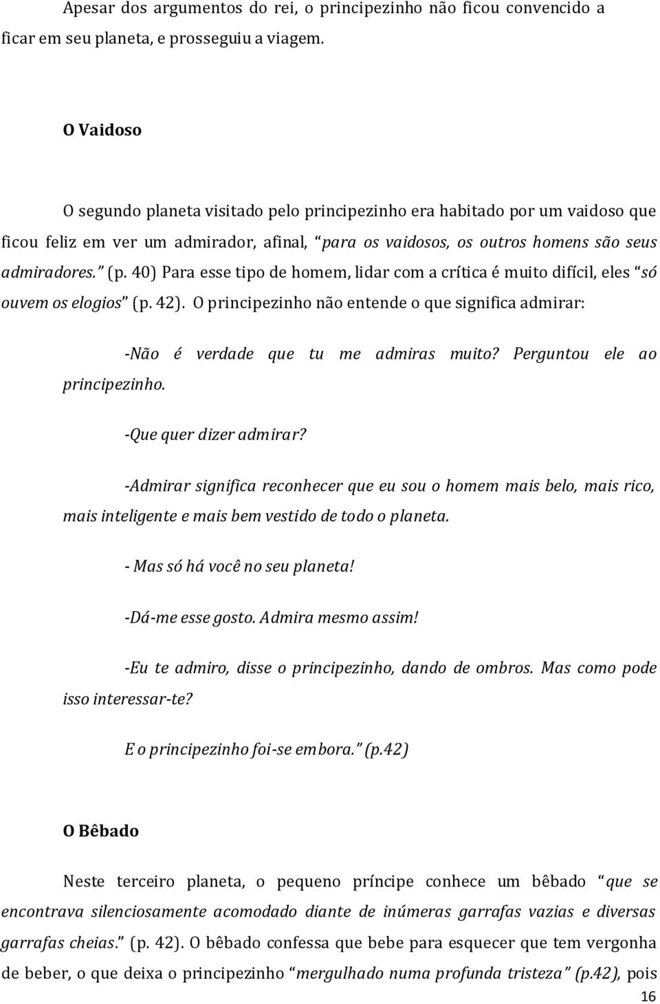 40) Para esse tipo de homem, lidar com a crítica é muito difícil, eles só ouvem os elogios (p. 42). O principezinho não entende o que significa admirar: principezinho.