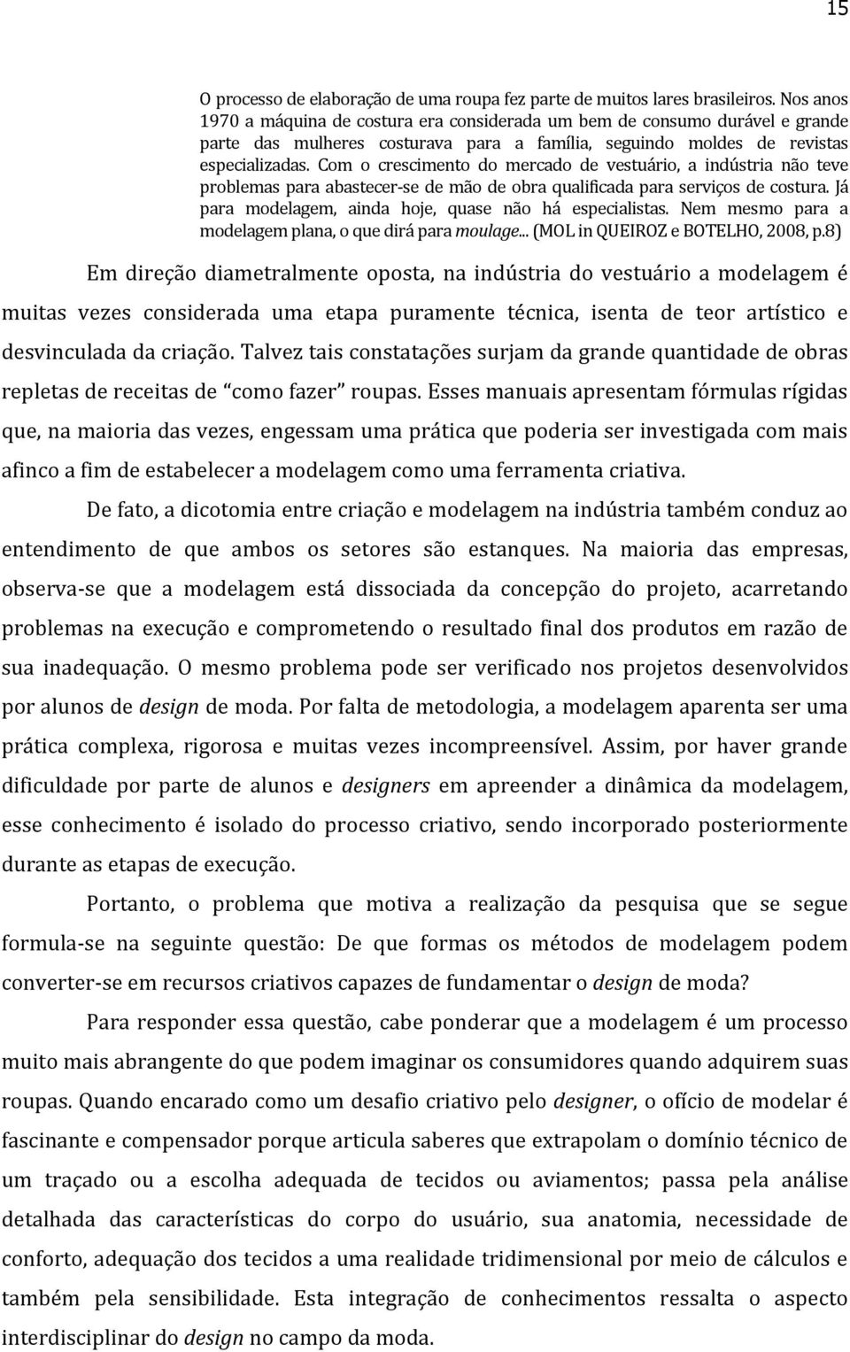 Com o crescimento do mercado de vestuário, a indústria não teve problemas para abastecer-se de mão de obra qualificada para serviços de costura.