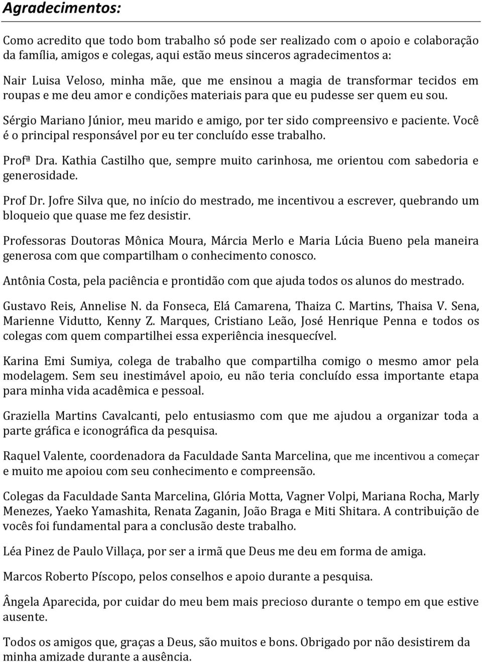 Sérgio Mariano Júnior, meu marido e amigo, por ter sido compreensivo e paciente. Você é o principal responsável por eu ter concluído esse trabalho. Profª Dra.