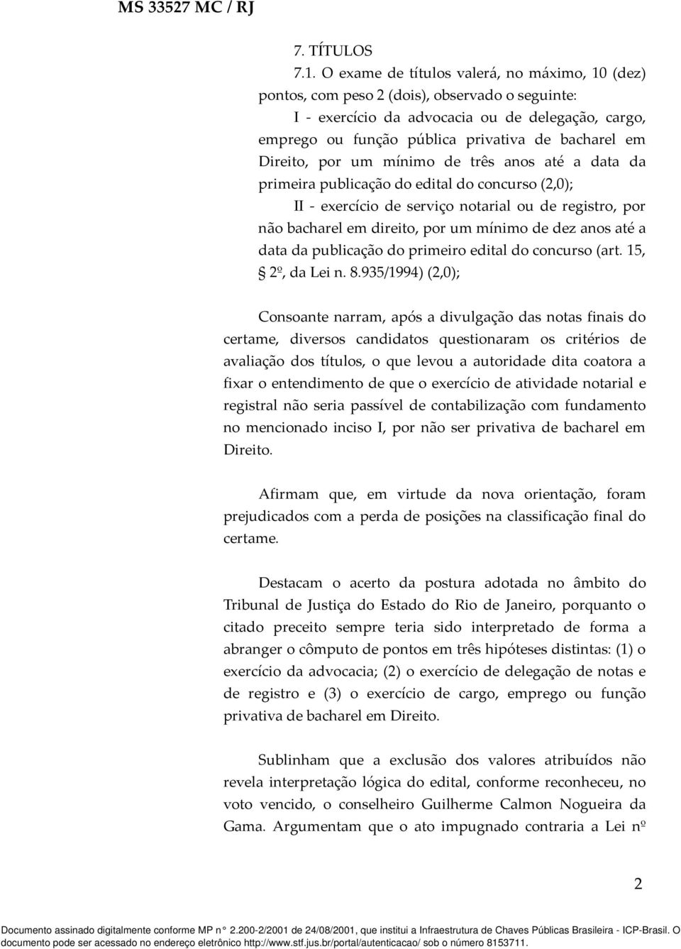 Direito, por um mínimo de três anos até a data da primeira publicação do edital do concurso (2,0); II - exercício de serviço notarial ou de registro, por não bacharel em direito, por um mínimo de dez