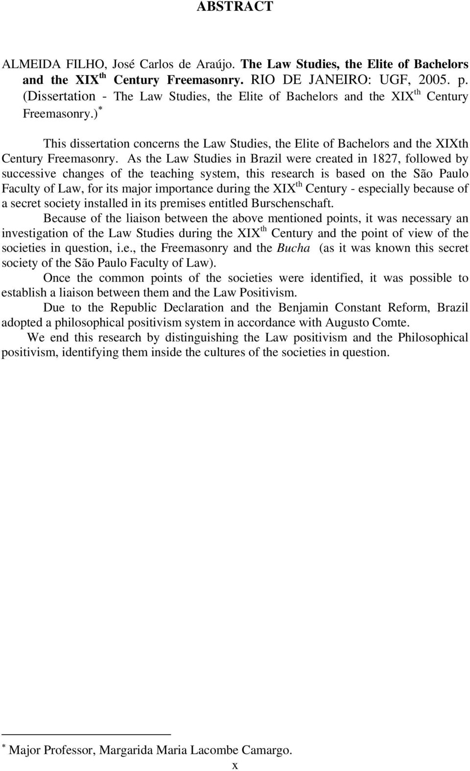 As the Law Studies in Brazil were created in 1827, followed by successive changes of the teaching system, this research is based on the São Paulo Faculty of Law, for its major importance during the