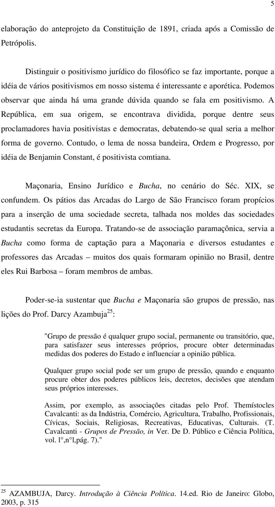 Podemos observar que ainda há uma grande dúvida quando se fala em positivismo.