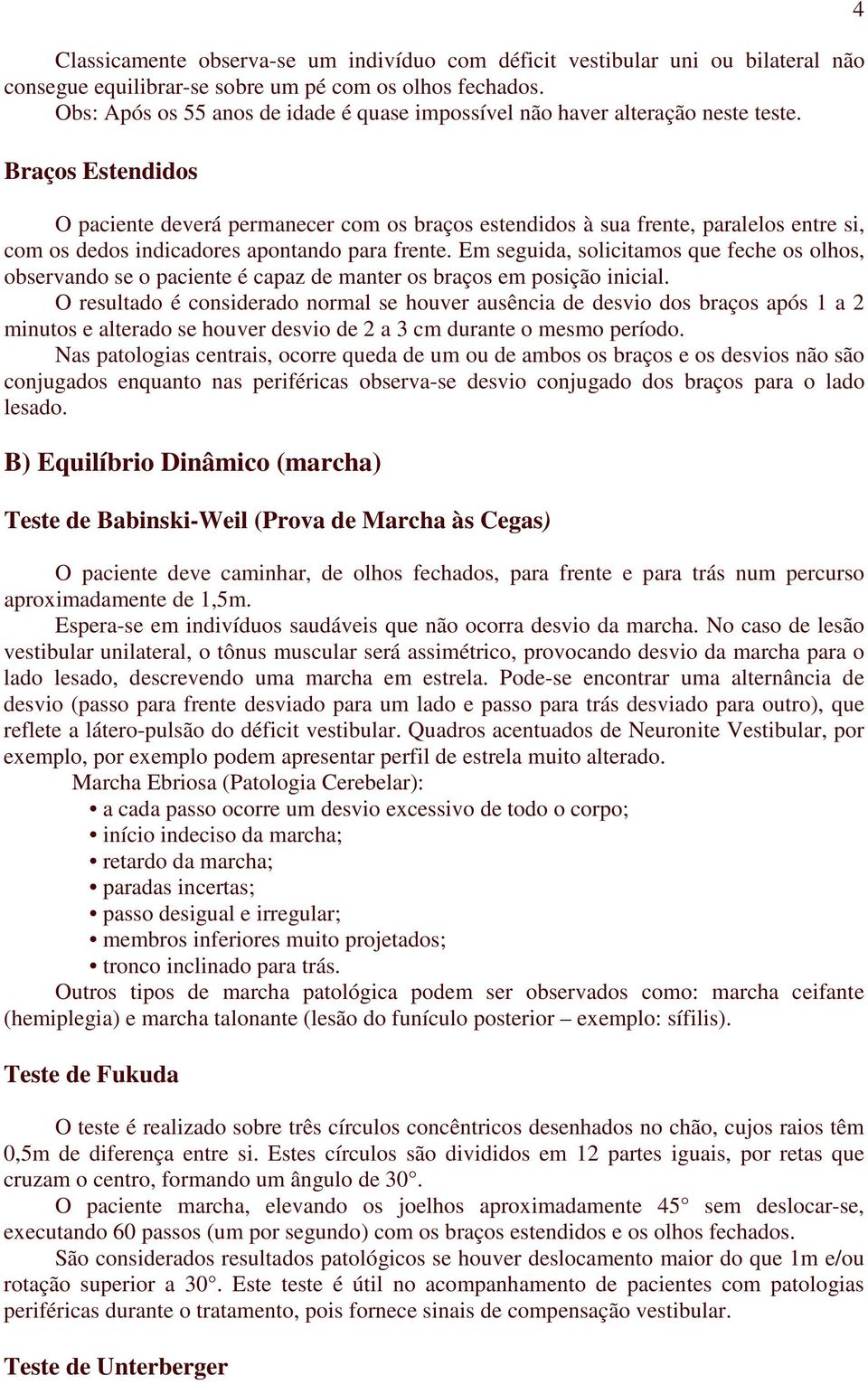 Braços Estendidos O paciente deverá permanecer com os braços estendidos à sua frente, paralelos entre si, com os dedos indicadores apontando para frente.