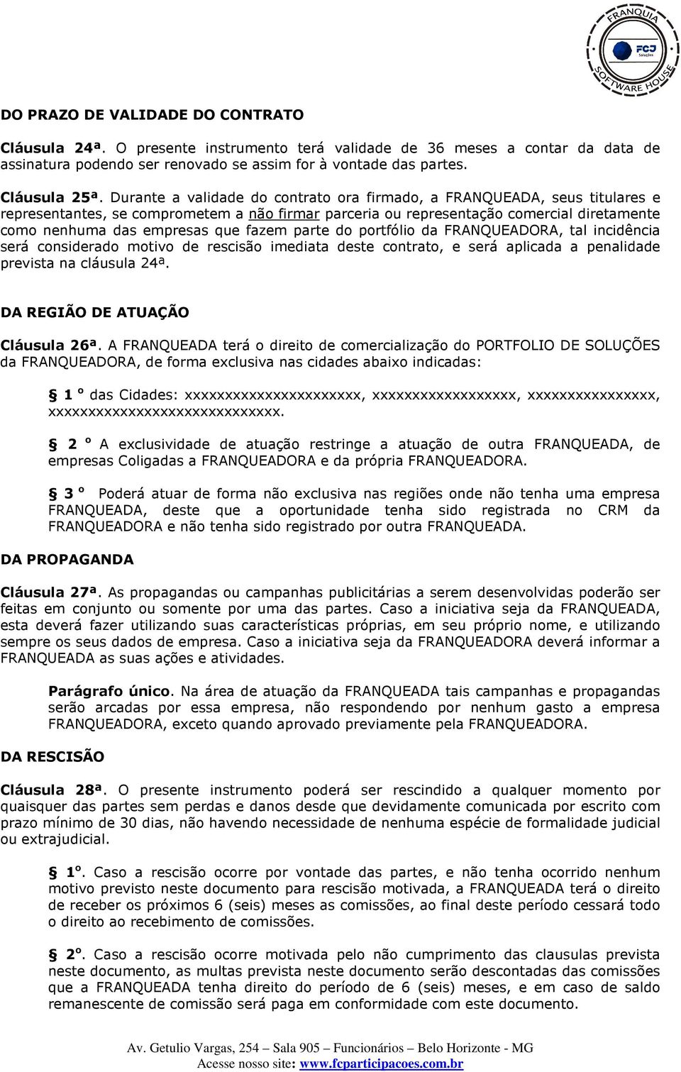 fazem parte do portfólio da FRANQUEADORA, tal incidência será considerado motivo de rescisão imediata deste contrato, e será aplicada a penalidade prevista na cláusula 24ª.