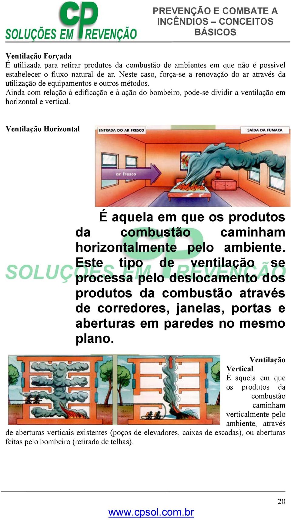 Ainda com relação à edificação e à ação do bombeiro, pode-se dividir a ventilação em horizontal e vertical.