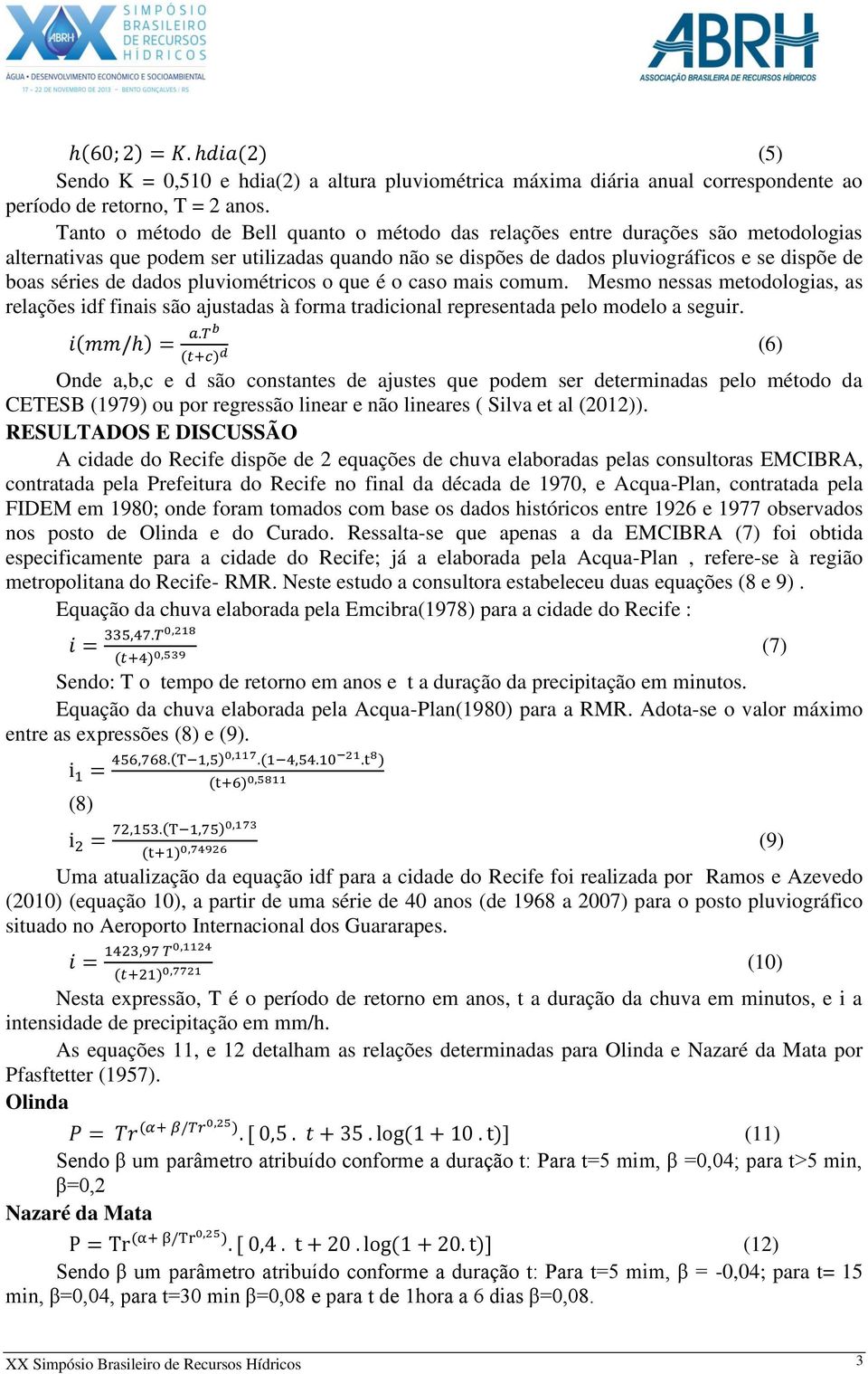 dados pluviométricos o que é o caso mais comum. Mesmo nessas metodologias, as relações idf finais são ajustadas à forma tradicional representada pelo modelo a seguir.