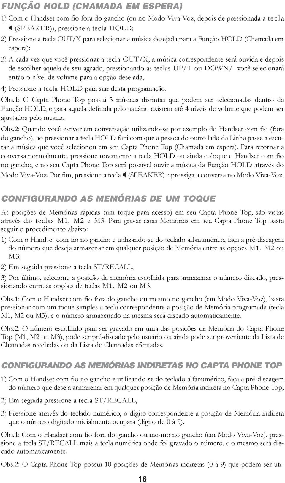 pressionando as teclas UP/+ ou DOWN/- você selecionará então o nível de volume para a opção desejada, 4) Pressione a tecla HOLD para sair desta programação. Obs.