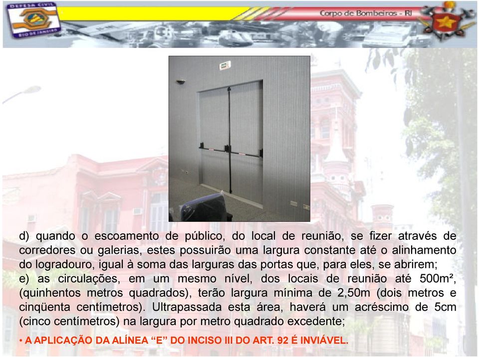 reunião até 500m², (quinhentos metros quadrados), terão largura mínima de 2,50m (dois metros e cinqüenta centímetros).