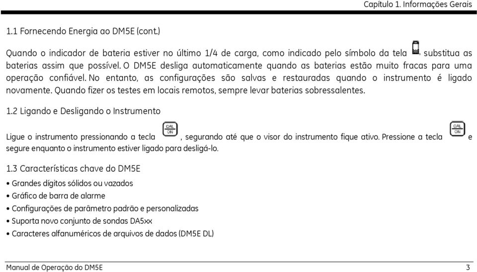 O DM5E desliga automaticamente quando as baterias estão muito fracas para uma operação confiável. No entanto, as configurações são salvas e restauradas quando o instrumento é ligado novamente.