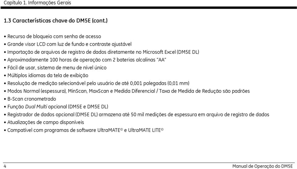 100 horas de operação com 2 baterias alcalinas AA Fácil de usar, sistema de menu de nível único Múltiplos idiomas da tela de exibição Resolução de medição selecionável pelo usuário de até 0,001