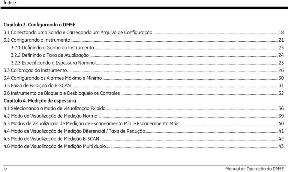 6 Instrumento de Bloqueio e Desbloqueio os Controles... 32 Capítulo 4. Medição de espessura 4.1 Selecionando o Modo de Visualização Exibido... 36 4.2 Modo de Visualização de Medição Normal... 39 4.