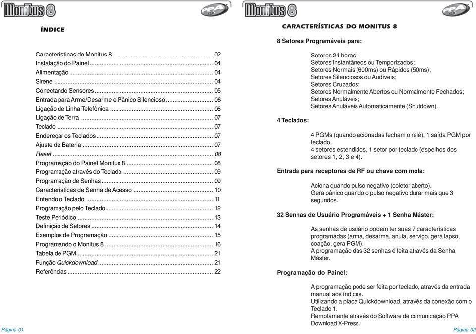 .. 08 Programação do Painel Monitus 8... 08 Programação através do Teclado... 09 Programação de Senhas... 09 Características de Senha de Acesso... 10 Entendo o Teclado... 11 Programação pelo Teclado.