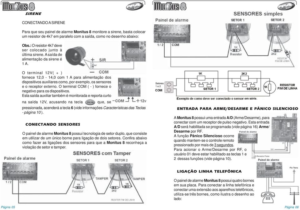 O terminal 12V( + ) fornece 12,0-14,0 com 1 A para alimentação dos dispositivos auxiliares como, por exemplo, os sensores e o receptor externo.