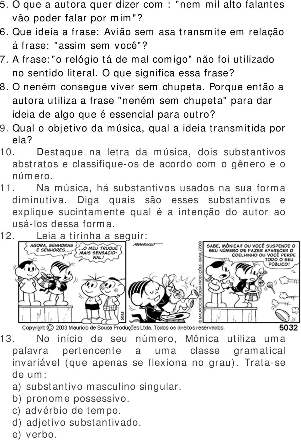 Porque então a autora utiliza a frase "neném sem chupeta" para dar ideia de algo que é essencial para outro? 9. Qual o objetivo da música, qual a ideia transmitida por ela? 10.