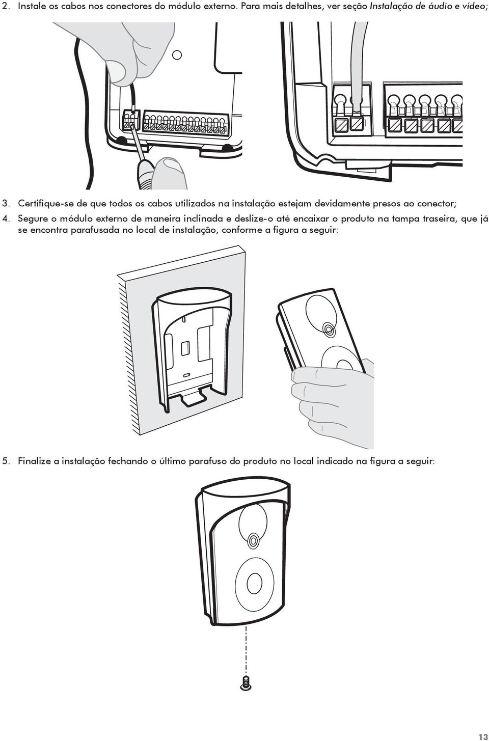 Segure o módulo externo de maneira inclinada e deslize-o até encaixar o produto na tampa traseira, que já se encontra