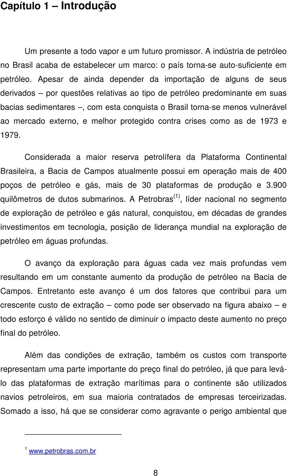 vulnerável ao mercado externo, e melhor protegido contra crises como as de 1973 e 1979.