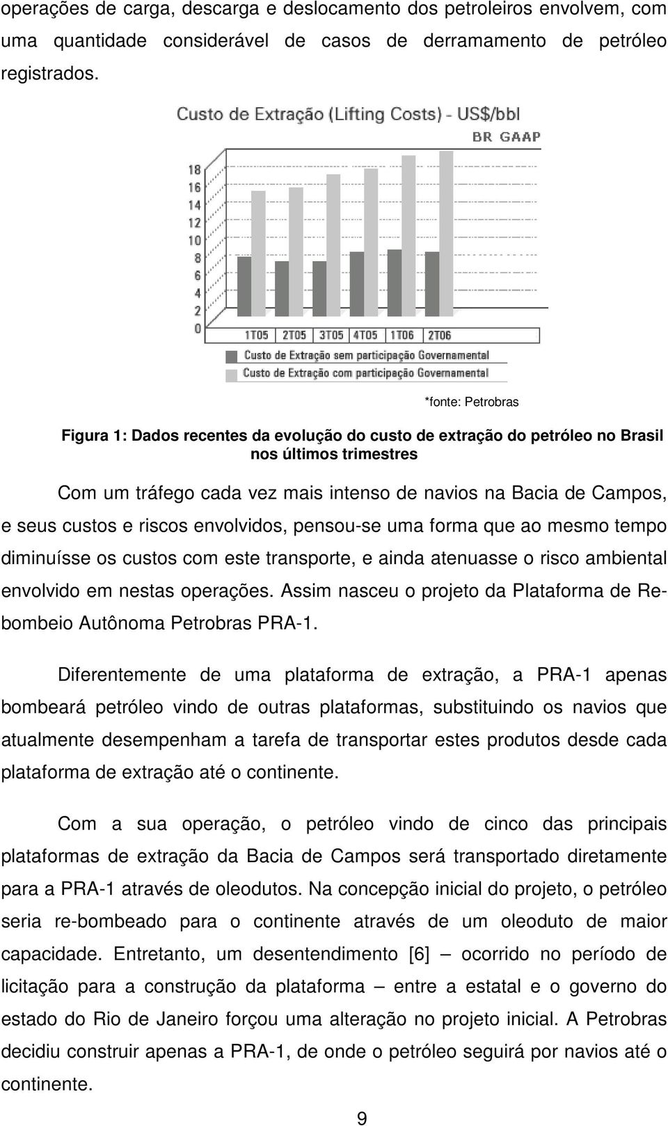 custos e riscos envolvidos, pensou-se uma forma que ao mesmo tempo diminuísse os custos com este transporte, e ainda atenuasse o risco ambiental envolvido em nestas operações.