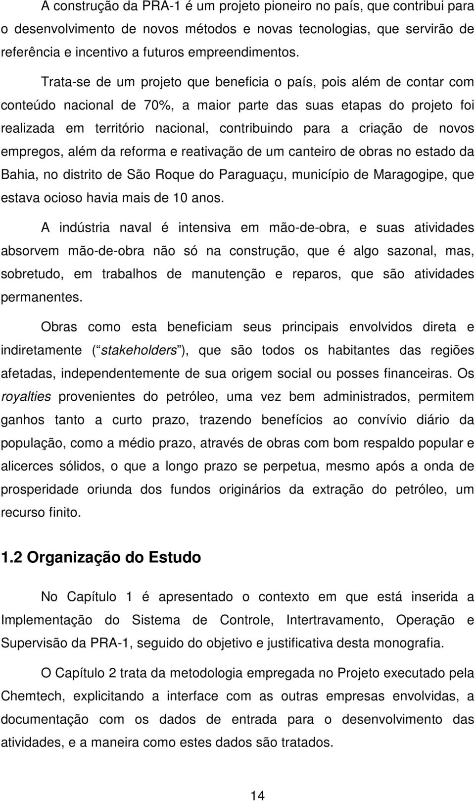 criação de novos empregos, além da reforma e reativação de um canteiro de obras no estado da Bahia, no distrito de São Roque do Paraguaçu, município de Maragogipe, que estava ocioso havia mais de 10