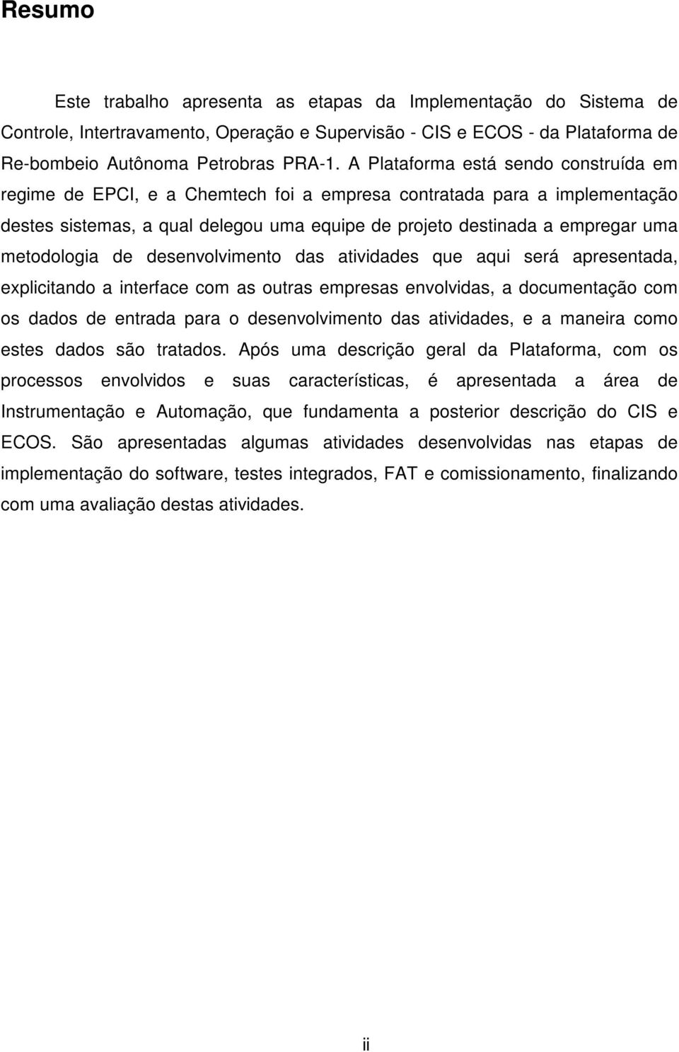 metodologia de desenvolvimento das atividades que aqui será apresentada, explicitando a interface com as outras empresas envolvidas, a documentação com os dados de entrada para o desenvolvimento das