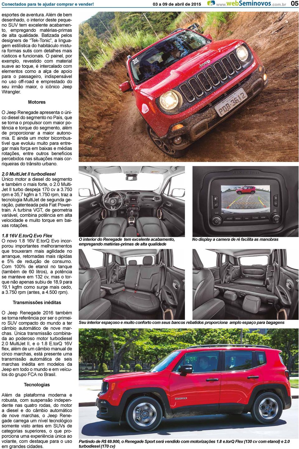 O painel, por exemplo, revestido com material suave ao toque, é intercalado com elementos como a alça de apoio para o passageiro, indispensável no uso offroad e emprestado do seu irmão maior, o