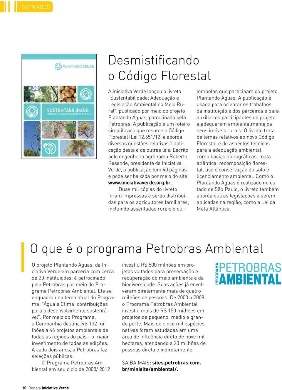 Escrito pelo engenheiro agrônomo Roberto Resende, presidente da Iniciativa Verde, a publicação tem 40 páginas e pode ser baixada por meio do site www.iniciativaverde.org.br.