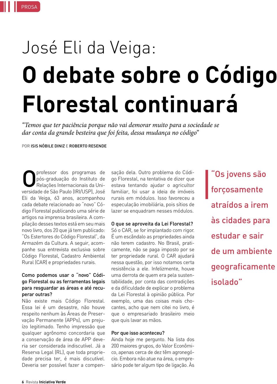 63 anos, acompanhou cada debate relacionado ao novo Código Florestal publicando uma série de artigos na imprensa brasileira.