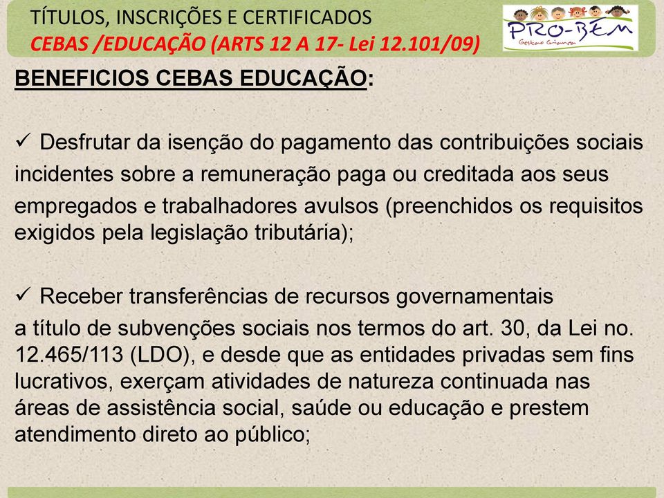 empregados e trabalhadores avulsos (preenchidos os requisitos exigidos pela legislação tributária); Receber transferências de recursos governamentais a título de