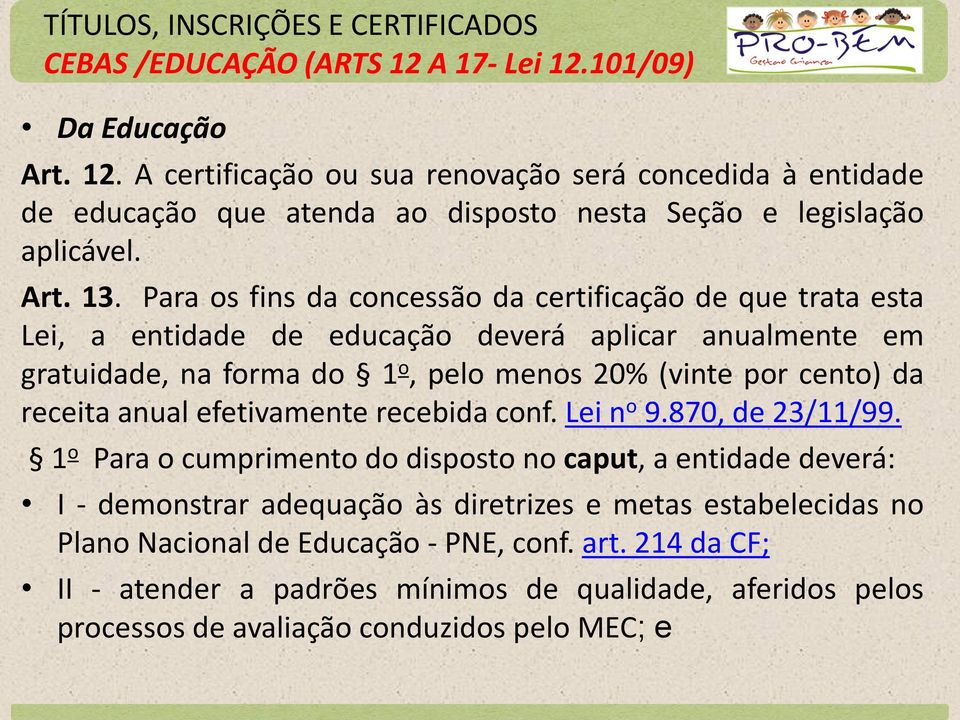 Para os fins da concessão da certificação de que trata esta Lei, a entidade de educação deverá aplicar anualmente em gratuidade, na forma do 1 o, pelo menos 20% (vinte por cento) da receita anual