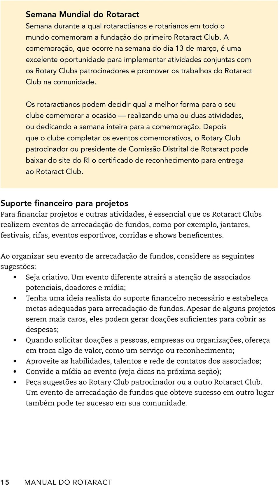 na comunidade. Os rotaractianos podem decidir qual a melhor forma para o seu clube comemorar a ocasião realizando uma ou duas atividades, ou dedicando a semana inteira para a comemoração.