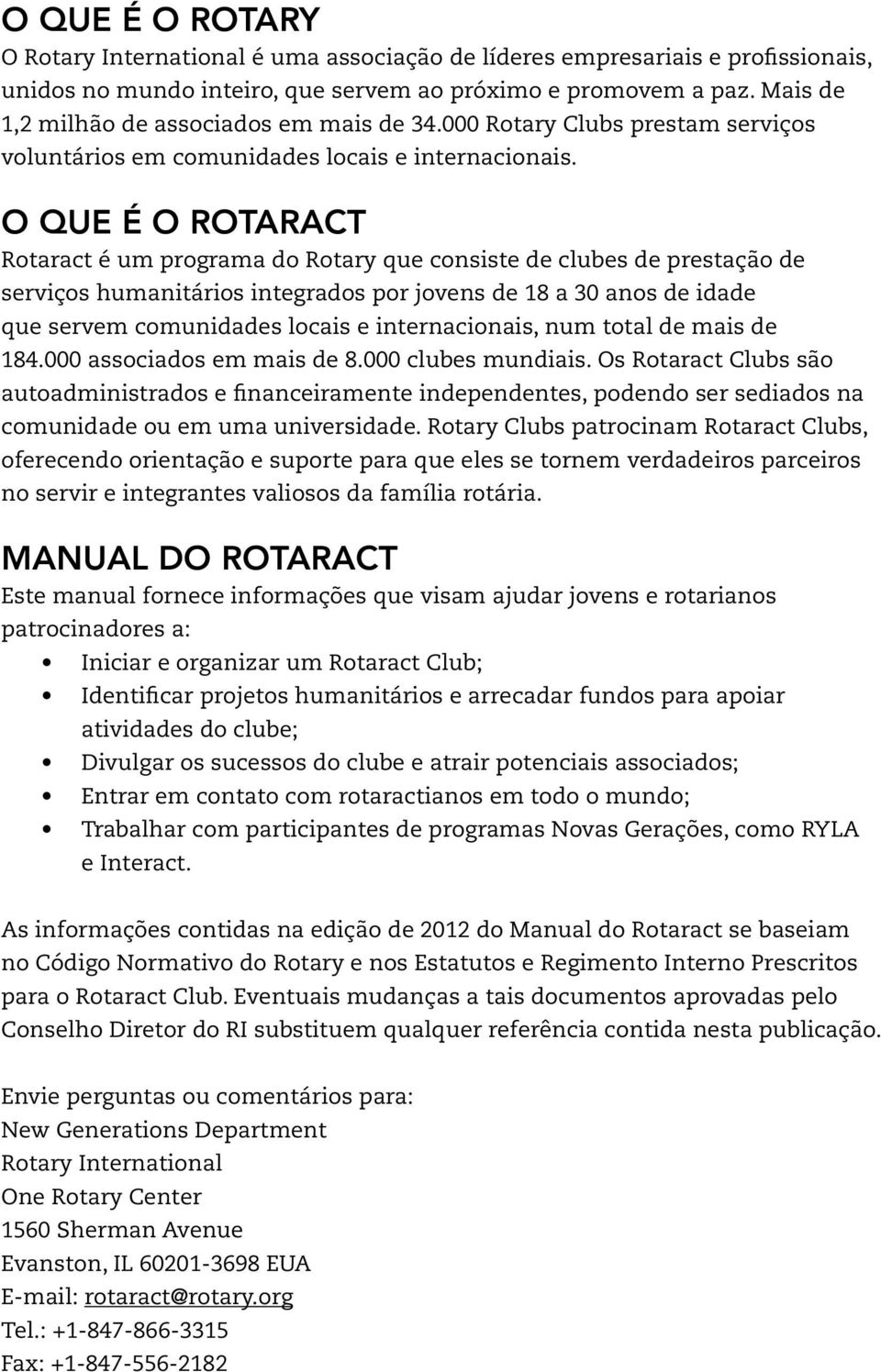 O que é o Rotaract Rotaract é um programa do Rotary que consiste de clubes de prestação de serviços humanitários integrados por jovens de 18 a 30 anos de idade que servem comunidades locais e